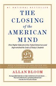 the-closing-of-the-american-mind-how-higher-education-has-failed-democracy-and-impoverished-the-souls-of-todays-students